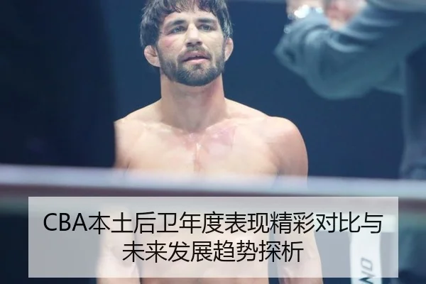 CBA本土后卫年度表现精彩对比与未来发展趋势探析